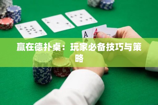 赢在德扑桌：玩家必备技巧与策略