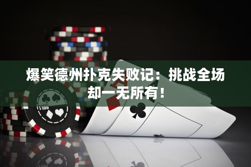 爆笑德州扑克失败记：挑战全场却一无所有！