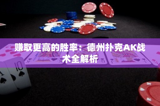 赚取更高的胜率：德州扑克AK战术全解析