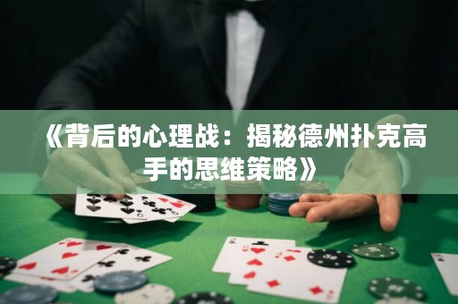 《背后的心理战：揭秘德州扑克高手的思维策略》