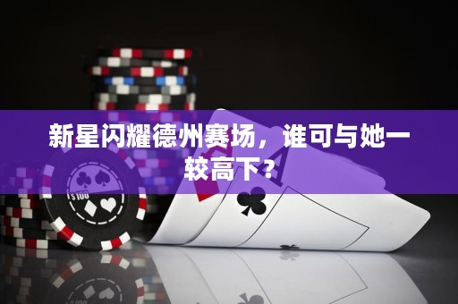 新星闪耀德州赛场，谁可与她一较高下？