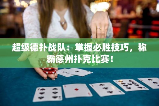 超级德扑战队：掌握必胜技巧，称霸德州扑克比赛！