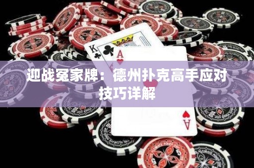 迎战冤家牌：德州扑克高手应对技巧详解