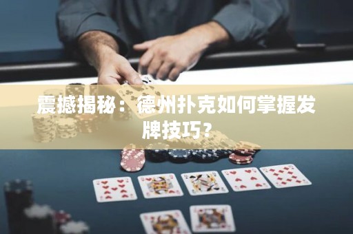 震撼揭秘：德州扑克如何掌握发牌技巧？