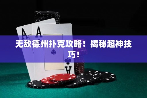 无敌德州扑克攻略！揭秘超神技巧！