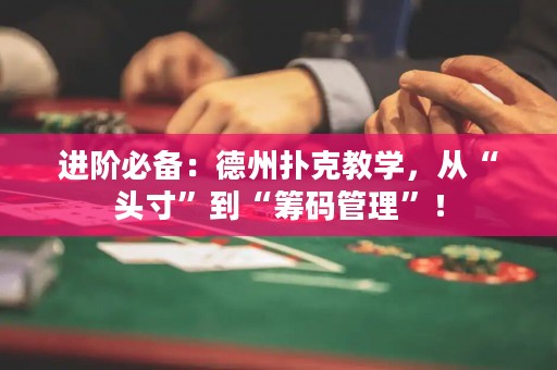 进阶必备：德州扑克教学，从“头寸”到“筹码管理”！