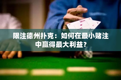 限注德州扑克：如何在最小赌注中赢得最大利益？