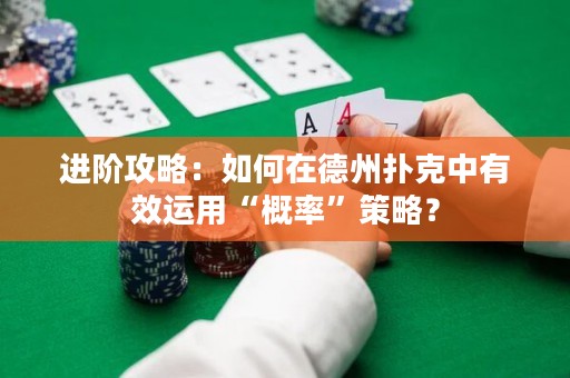 进阶攻略：如何在德州扑克中有效运用“概率”策略？