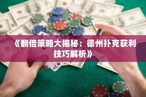 《翻倍策略大揭秘：德州扑克获利技巧解析》