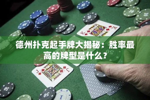 德州扑克起手牌大揭秘：胜率最高的牌型是什么？