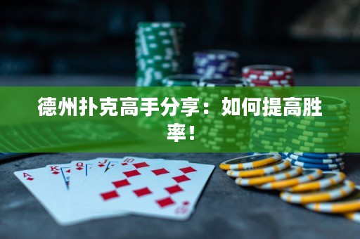 德州扑克高手分享：如何提高胜率！