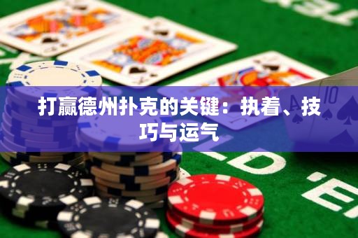 打赢德州扑克的关键：执着、技巧与运气