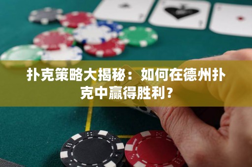 扑克策略大揭秘：如何在德州扑克中赢得胜利？