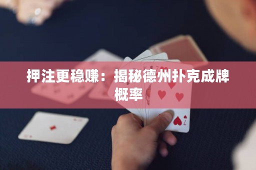 押注更稳赚：揭秘德州扑克成牌概率