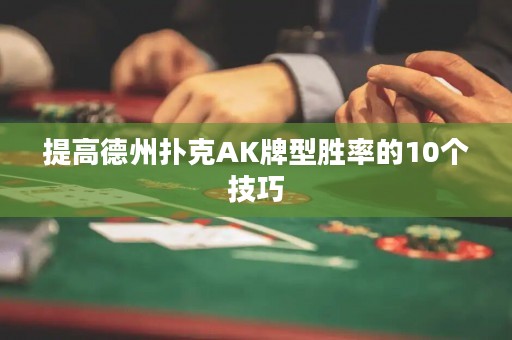 提高德州扑克AK牌型胜率的10个技巧