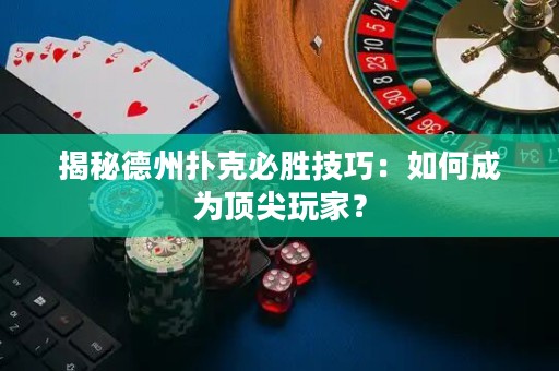 揭秘德州扑克必胜技巧：如何成为顶尖玩家？