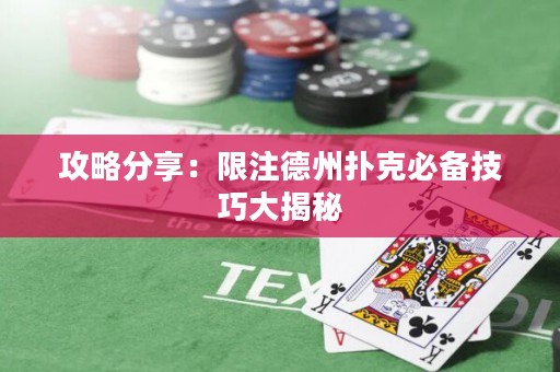 攻略分享：限注德州扑克必备技巧大揭秘