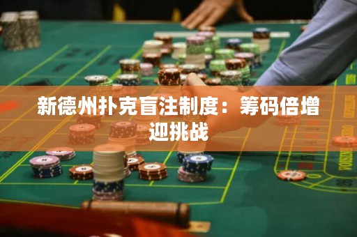 新德州扑克盲注制度：筹码倍增迎挑战