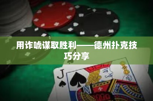 用诈唬谋取胜利——德州扑克技巧分享