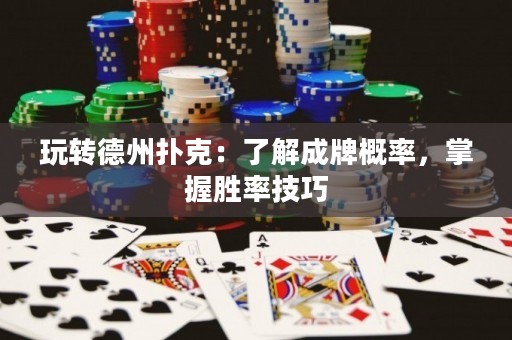 玩转德州扑克：了解成牌概率，掌握胜率技巧