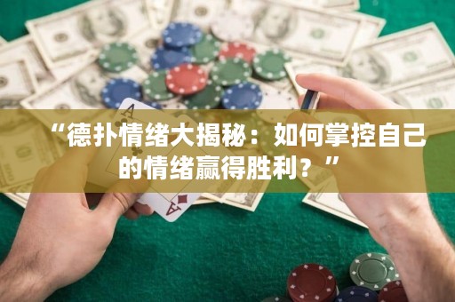 “德扑情绪大揭秘：如何掌控自己的情绪赢得胜利？”