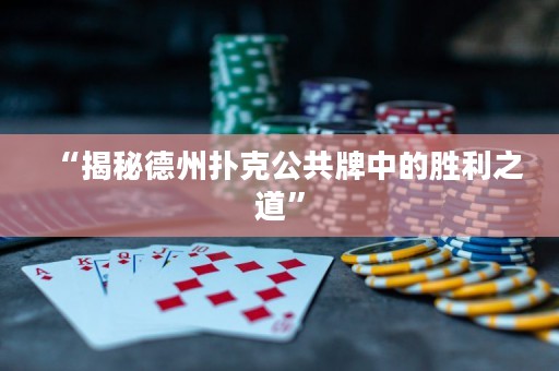 “揭秘德州扑克公共牌中的胜利之道”