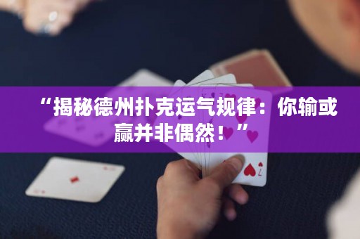 “揭秘德州扑克运气规律：你输或赢并非偶然！”