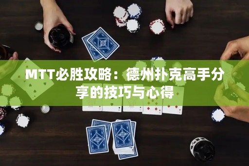 MTT必胜攻略：德州扑克高手分享的技巧与心得