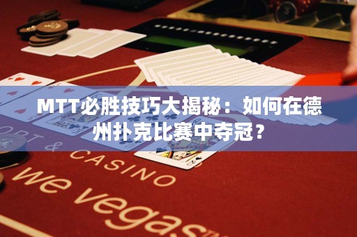 MTT必胜技巧大揭秘：如何在德州扑克比赛中夺冠？