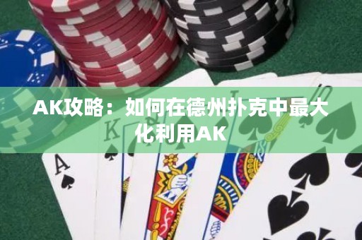 AK攻略：如何在德州扑克中最大化利用AK