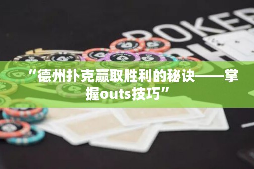 “德州扑克赢取胜利的秘诀——掌握outs技巧”