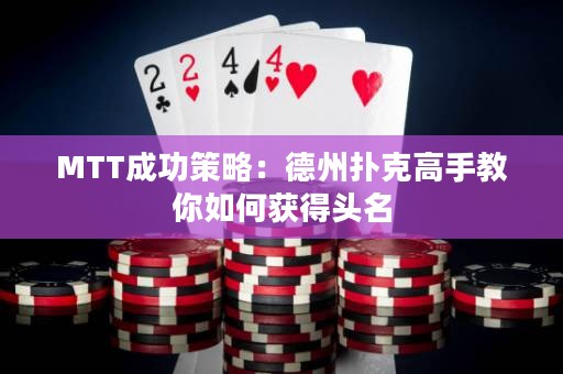 MTT成功策略：德州扑克高手教你如何获得头名