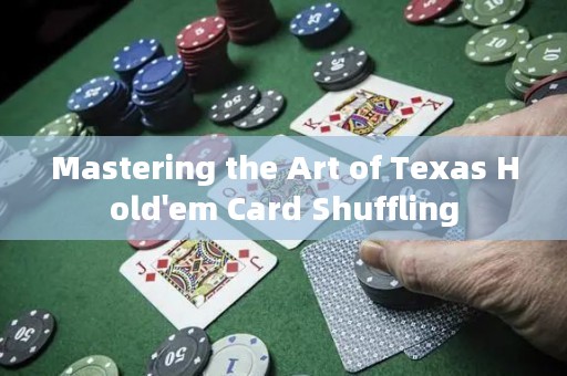 Mastering the Art of Texas Hold'em Card Shuffling