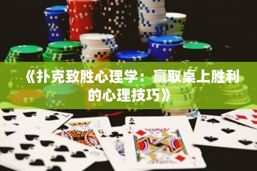 《扑克致胜心理学：赢取桌上胜利的心理技巧》