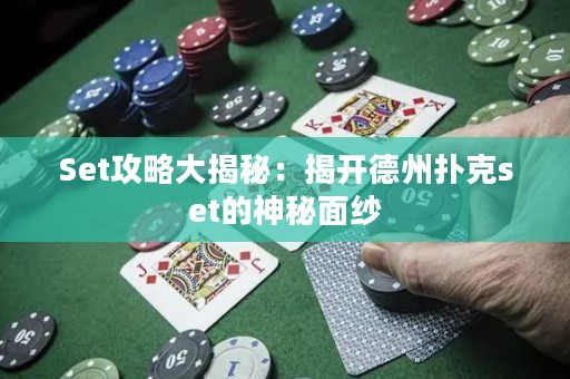 Set攻略大揭秘：揭开德州扑克set的神秘面纱