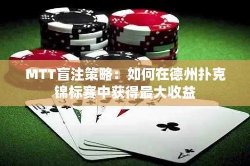 MTT盲注策略：如何在德州扑克锦标赛中获得最大收益