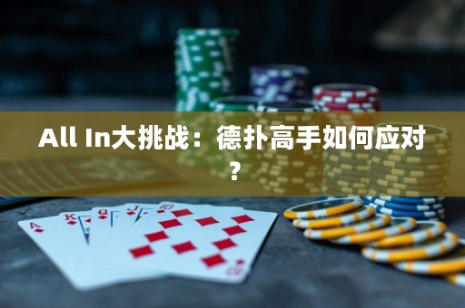 All In大挑战：德扑高手如何应对？