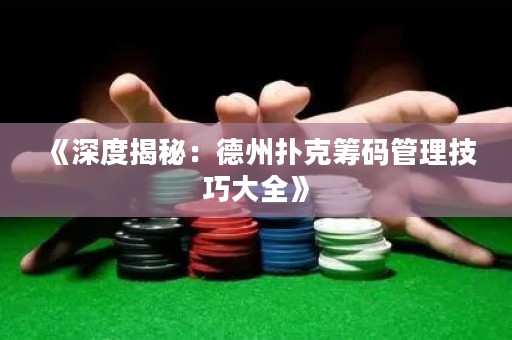 《深度揭秘：德州扑克筹码管理技巧大全》