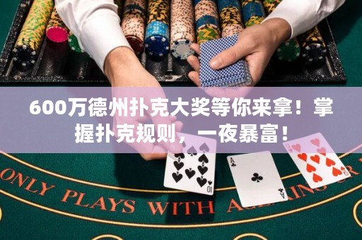 600万德州扑克大奖等你来拿！掌握扑克规则，一夜暴富！